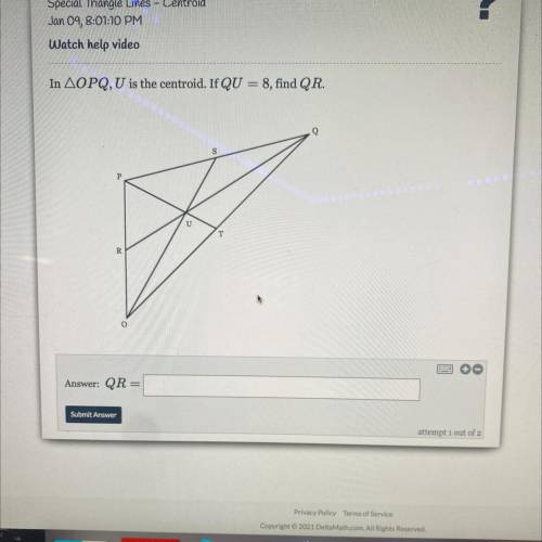 HELP ASAP!!!
In triangle OPQ, U is the centroid. If QU = 8, find QR