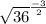 \sqrt{36} ^\frac{-3}{2}