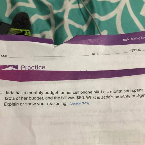 Jada has a monthly budget for her cell phone bill last month she spends 120% of our budget and the