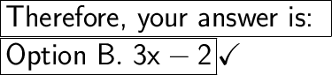 \huge\boxed{\textsf{Therefore, your answer is: }}}\\\huge\boxed{\mathsf{Option\ B. \ 3x - 2}}\huge\checkmark