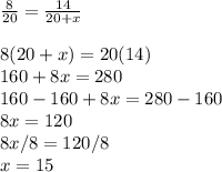 \frac{8}{20}=\frac{14}{20+x\\}\\\\8(20 + x) = 20(14)\\160 + 8x = 280\\160-160+8x=280-160\\8x=  120\\8x/8=120/8\\x=15
