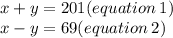 x + y = 201(equation \: 1) \\ x - y = 69(equation \: 2)
