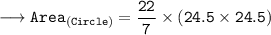 {\longrightarrow{\tt{Area_{(Circle)} =   \dfrac{22}{7} \times {(24.5 \times 24.5)}}}}