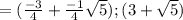 = (\frac{-3}{4}+\frac{-1}{4}\sqrt{5}   ) ; (3 + \sqrt{5})