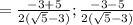 = \frac{-3 + 5 }{2(\sqrt{5} -3)} ; \frac{-3 -5}{2(\sqrt{5} -3)}