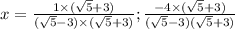 x = \frac{1 \times (\sqrt{5} + 3) }{(\sqrt{5} -3) \times (\sqrt{5} + 3)} ; \frac{-4 \times (\sqrt{5} +3)}{(\sqrt{5} -3)(\sqrt{5} +3)}
