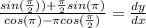 \frac{sin(\frac{\pi}{2}))+\frac{\pi}{2}sin(\pi)}{cos(\pi)-\pi cos(\frac{\pi}{2})}=\frac{dy}{dx}