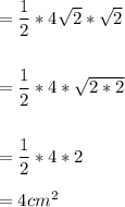 = \dfrac{1}{2}*4\sqrt{2}*\sqrt{2}\\\\\\=\dfrac{1}{2}*4*\sqrt{2*2}\\\\\\=\dfrac{1}{2}*4*2\\\\= 4 cm^{2}