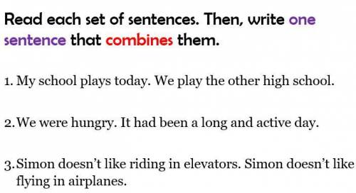 Read each set of sentences. Then write one sentence that combined them.