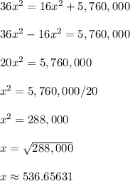 36x^2 = 16x^2+5,760,000\\\\ 36x^2-16x^2 = 5,760,000\\\\ 20x^2 = 5,760,000\\\\ x^2 = 5,760,000/20\\\\ x^2 = 288,000\\\\ x = \sqrt{288,000}\\\\x \approx 536.65631
