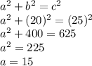 a^{2} +b^{2} =c^{2} \\a^{2} +(20)^{2} =(25)^{2} \\a^{2} +400=625\\a^{2} =225\\a=15