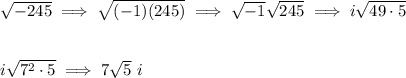 \sqrt{-245}\implies \sqrt{(-1)(245)}\implies \sqrt{-1}\sqrt{245}\implies i\sqrt{49\cdot 5} \\\\\\ i\sqrt{7^2\cdot 5} \implies 7\sqrt{5}~i
