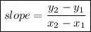 \boxed{ slope = \frac{y _{2} - y_1 }{x_2 - x_1} }