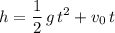 \displaystyle h = \frac{1}{2}\, g\, t^{2} + v_{0}\, t
