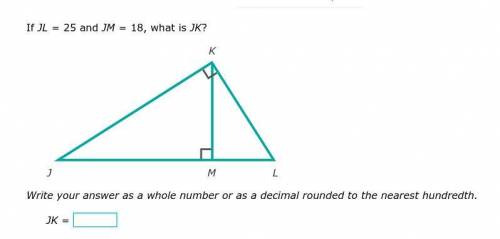 If JL = 25 and JM = 18, what is JK?

Write your answer as a whole number or as a decimal rounded t