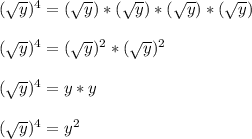 (\sqrt{y})^4 = (\sqrt{y})*(\sqrt{y})*(\sqrt{y})*(\sqrt{y})\\\\&#10;(\sqrt{y})^4 = (\sqrt{y})^2*(\sqrt{y})^2\\\\&#10;(\sqrt{y})^4 = y*y\\\\&#10;(\sqrt{y})^4 = y^2\\\\