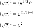 (\sqrt{y})^4 = (y^{1/2})^4\\\\&#10;(\sqrt{y})^4 = y^{(1/2)*4}\\\\&#10;(\sqrt{y})^4 = y^{2}\\\\