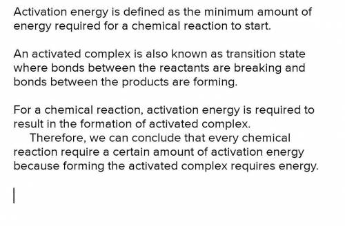 Why does every chemical reaction require a certain amount of activation energy?

A. Energy is relea