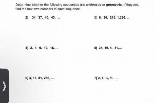 Determine whether the following sequences are arithmetic or geometric. If they are,

find the next