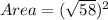 Area =( \sqrt{58} )^2