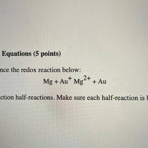 HELP PLEASEEEEEEE

Use the following steps to balance the redox reaction below:
Mg + Au+ Mg2+ + Au