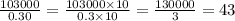 \frac{103000}{0.30}  =  \frac{103000 \times 10}{ 0.3 \times 10}  =  \frac{130000}{3}  = 43