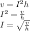 v=I^2h\\&#10;I^2=\frac{v}{h} \\&#10;I=\sqrt{\frac{v}{h} } \\&#10;