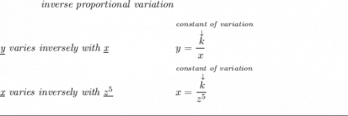 \qquad \qquad \textit{inverse proportional variation} \\\\ \textit{\underline{y} varies inversely with \underline{x}} ~\hspace{6em} \stackrel{\textit{constant of variation}}{y=\cfrac{\stackrel{\downarrow }{k}}{x}~\hfill } \\\\ \textit{\underline{x} varies inversely with }\underline{z^5} ~\hspace{5.5em} \stackrel{\textit{constant of variation}}{x=\cfrac{\stackrel{\downarrow }{k}}{z^5}~\hfill } \\\\[-0.35em] \rule{34em}{0.25pt}