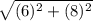 \sqrt{(6)^2+(8)^2}