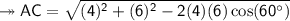 \twoheadrightarrow\sf  {AC= \sqrt{(4)^{2} + (6)^{2} -2(4)(6)\cos(60^{\circ})}}