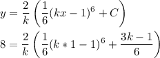 \displaystyle y = \frac{2}{k}\left(\frac{1}{6}(kx-1)^{6}+C\right)\\\\&#10;8 = \frac{2}{k}\left(\frac{1}{6}(k*1-1)^{6}+\frac{3k-1}{6}\right)\\\\