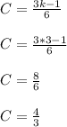 C = \frac{3k-1}{6}\\\\&#10;C = \frac{3*3-1}{6}\\\\&#10;C = \frac{8}{6}\\\\&#10;C = \frac{4}{3}\\\\