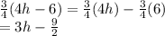 \frac{3}{4}(4h - 6) =  \frac{3}{4} (4h) -  \frac{3}{4} (6) \\  = 3h -  \frac{9}{2}
