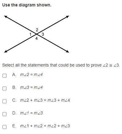 Please help 
Select all the statements that could be used to prove ∠2 ≅ ∠3.