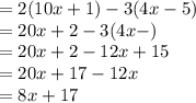 = 2(10x + 1) - 3(4x - 5) \\  = 20x + 2 - 3(4x - ) \\  = 20x + 2 - 12x + 15 \\  = 20x + 17 - 12x \\  = 8x + 17