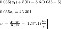 0.035 (v_1) + 5(0) = 8.6(0.035 + 5)\\&#10;\\&#10;0.035v_1 = 43.301\\&#10;\\&#10;v_1 = \frac{43.301}{0.035} = \boxed{1237.17 \frac{m}{s}}