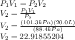 P_{1}V_{1}=P_{2}V_{2}\\&#10;V_{2}=\frac{P_{1}V_{1}}{P_{2}} \\&#10;V_{2}=\frac{(101.3 kPa)(20.0L)}{(88.4kPa)} \\&#10;V_{2}=22.91855204\\&#10;