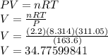 PV = nRT\\&#10;V=\frac{nRT}{P} \\&#10;V=\frac{(2.2)(8.314)(311.05)}{(163.6)} \\&#10;V=34.77599841