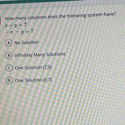 How many solutions does the following system have?
x + y=7
- x - y = 7