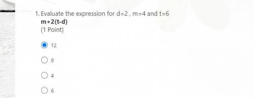 Evaluate the expression for d=2 , m=4 and t=6
m+2(t-d)
(1 Point)