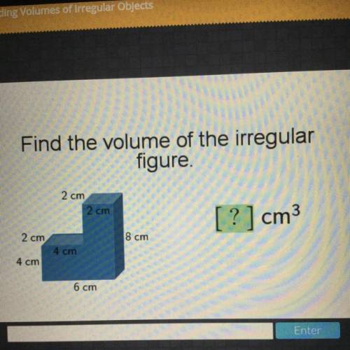 Find the volume of the irregular

figure
2 cm
2 cm
?]
cm3
Plz help...
2 cm
8 cm
4 cm
6 cm