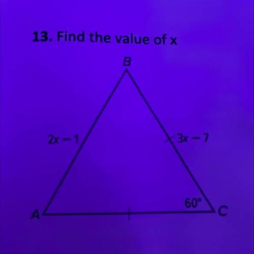 13. Find the value of x
B
2x - 1
3x - 7
60°
А