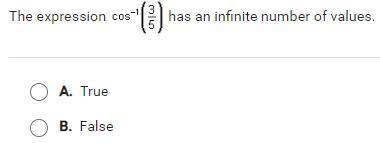 True or False? The expression cos^-1 (3/5) has an infinite number of values.