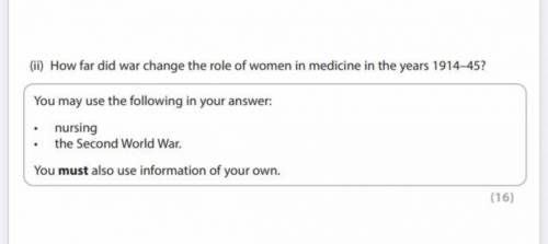 16 mark question!!

How far did war change the role of women in medicine in the years 1914-45?
You