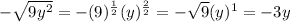-\sqrt{9y^{2} } =-(9)^{\frac{1}{2} } (y)^{\frac{2}{2} }  =-\sqrt{9} (y)^{1} =-3y