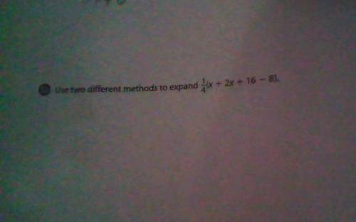 12. Use 2 different methodsto expand 1/4(x+2x+16-8). Please help ;(