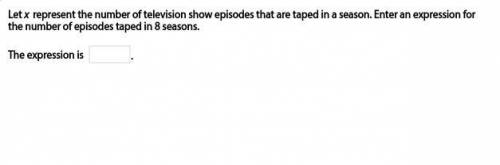 Let x represent the number of television show episodes that are taped in a season. Enter an express