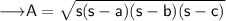 \sf\red{\longrightarrow} A=\sqrt{s(s-a)(s-b)(s-c)}