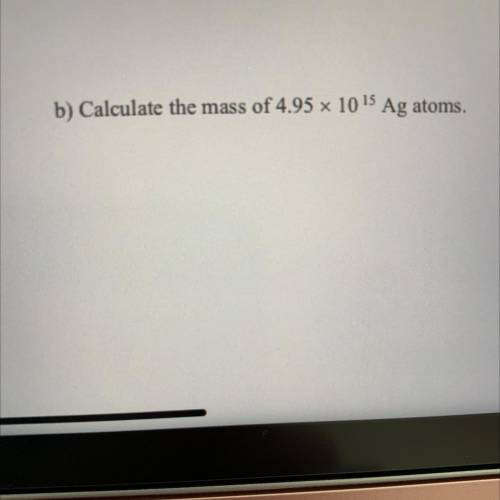 Calculate the mass of 4.95 x 10^15 Ag atoms