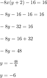 - 8x(y + 2) - 16 = 16 \\  \\  - 8y - 16 - 16 = 16 \\  \\  - 8y - 32 = 16 \\  \\  - 8y = 16 + 32 \\  \\  - 8y = 48 \\  \\ y =  -  \frac{48}{8}  \\  \\ y =  - 6